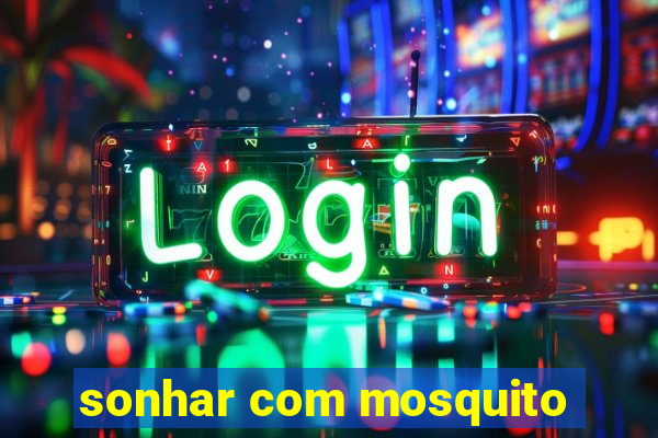 sonhar com mosquito